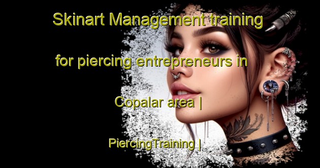 Skinart Management training for piercing entrepreneurs in Copalar area | PiercingTraining | PiercingClasses | SkinartTraining-Mexico